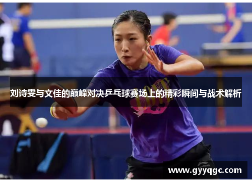 刘诗雯与文佳的巅峰对决乒乓球赛场上的精彩瞬间与战术解析