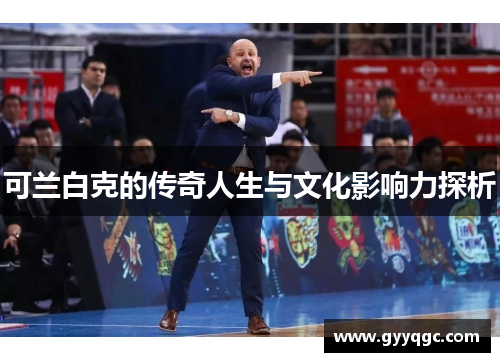 可兰白克的传奇人生与文化影响力探析