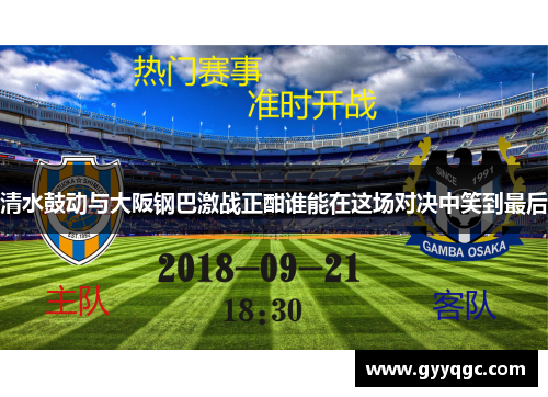 清水鼓动与大阪钢巴激战正酣谁能在这场对决中笑到最后
